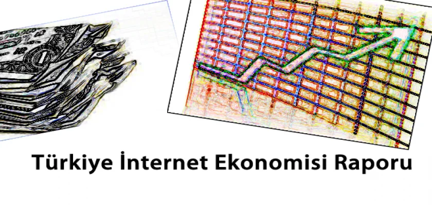 İnternet Ekonomisi Türkiye Bilgileri Yayınlandı